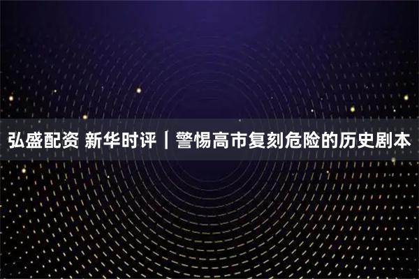 弘盛配资 新华时评｜警惕高市复刻危险的历史剧本