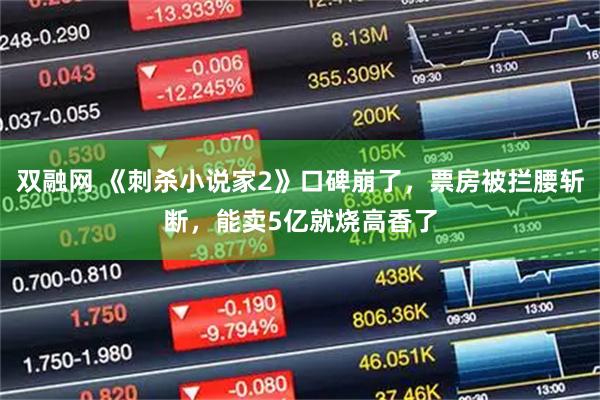 双融网 《刺杀小说家2》口碑崩了，票房被拦腰斩断，能卖5亿就烧高香了