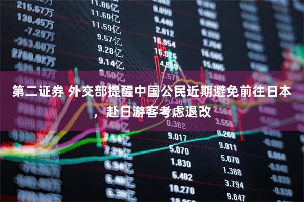 第二证券 外交部提醒中国公民近期避免前往日本，赴日游客考虑退改